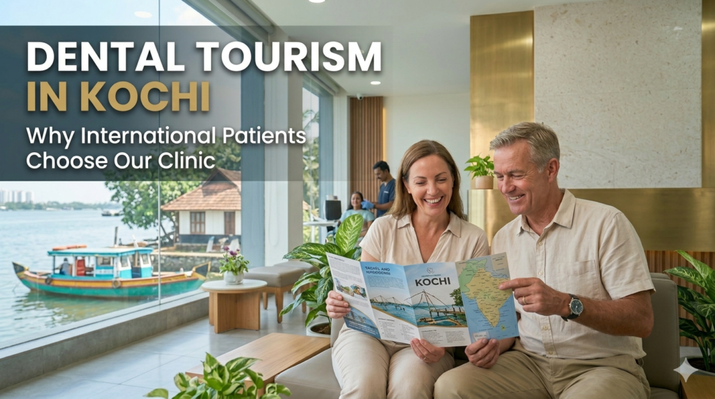 Dental Tourism in Kochi: Why International Patients Choose Our Clinic